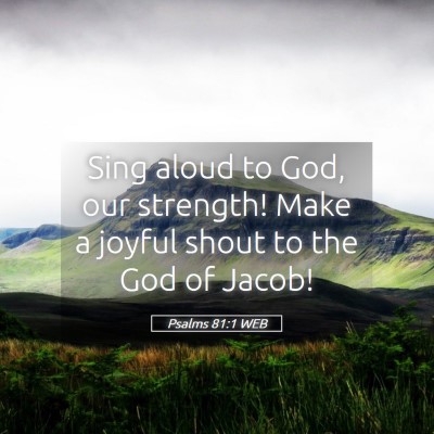 Picture 05 - Psalms 81:1 WEB - Sing aloud to God, our strength! Make a joyful - Bible Verse Picture