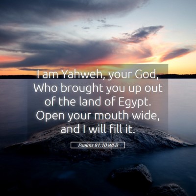 Picture 05 - Psalms 81:10 WEB - I am Yahweh, your God, Who brought you up out of - Bible Verse Picture