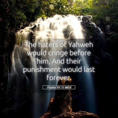 Picture 05 - Psalms 81:15 WEB - The haters of Yahweh would cringe before him, And - Bible Verse Picture