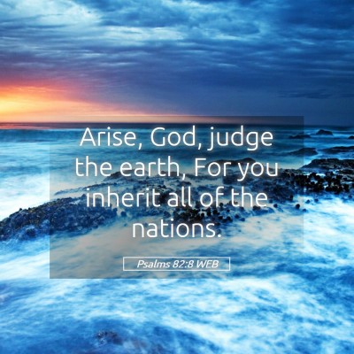 Picture 05 - Psalms 82:8 WEB - Arise, God, judge the earth, For you inherit all - Bible Verse Picture