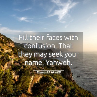 Picture 05 - Psalms 83:16 WEB - Fill their faces with confusion, That they may - Bible Verse Picture