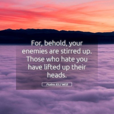 Picture 05 - Psalms 83:2 WEB - For, behold, your enemies are stirred up. Those - Bible Verse Picture