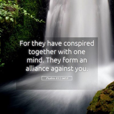 Picture 05 - Psalms 83:5 WEB - For they have conspired together with one mind. - Bible Verse Picture