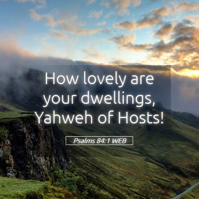 Picture 05 - Psalms 84:1 WEB - How lovely are your dwellings, Yahweh of - Bible Verse Picture