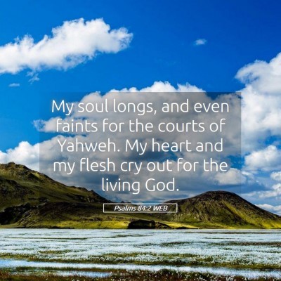 Picture 05 - Psalms 84:2 WEB - My soul longs, and even faints for the courts of - Bible Verse Picture