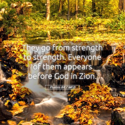 Picture 05 - Psalms 84:7 WEB - They go from strength to strength. Everyone of - Bible Verse Picture