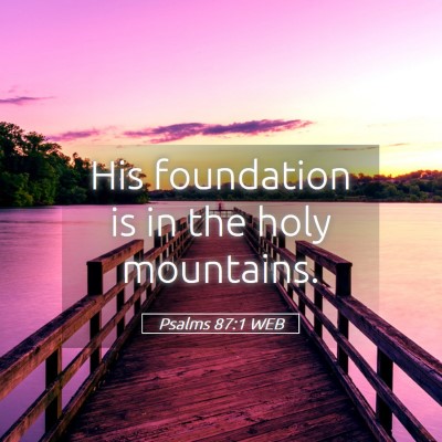 Picture 05 - Psalms 87:1 WEB - His foundation is in the holy - Bible Verse Picture