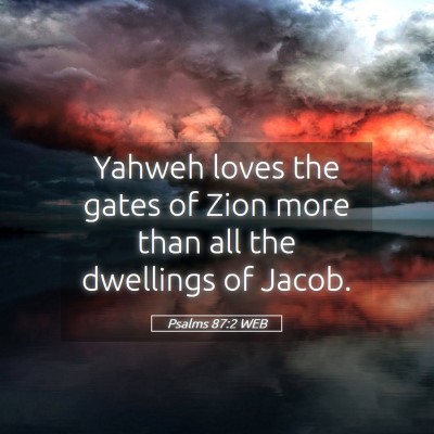 Picture 05 - Psalms 87:2 WEB - Yahweh loves the gates of Zion more than all the - Bible Verse Picture