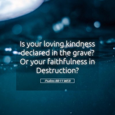 Picture 05 - Psalms 88:11 WEB - Is your loving kindness declared in the grave? Or - Bible Verse Picture