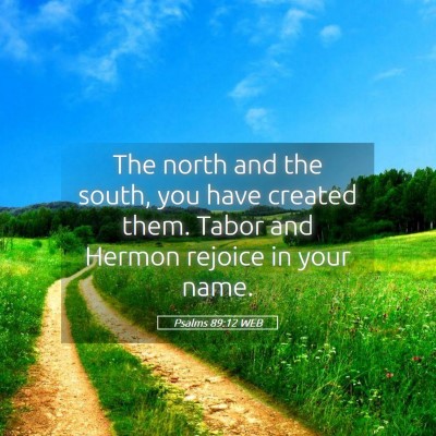 Picture 05 - Psalms 89:12 WEB - The north and the south, you have created them. - Bible Verse Picture