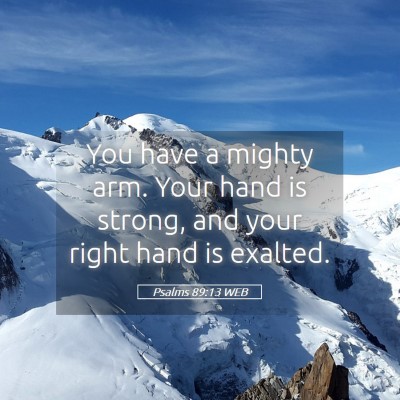 Picture 05 - Psalms 89:13 WEB - You have a mighty arm. Your hand is strong, and - Bible Verse Picture
