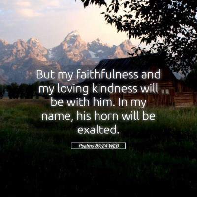 Picture 05 - Psalms 89:24 WEB - But my faithfulness and my loving kindness will - Bible Verse Picture