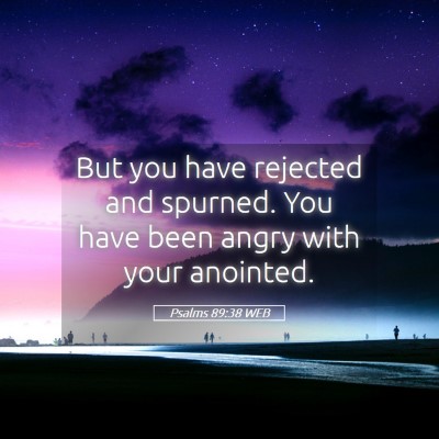 Picture 05 - Psalms 89:38 WEB - But you have rejected and spurned. You have been - Bible Verse Picture