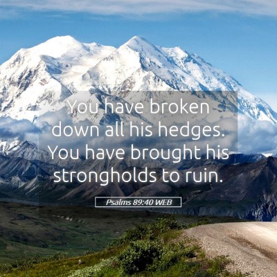 Picture 05 - Psalms 89:40 WEB - You have broken down all his hedges. You have - Bible Verse Picture