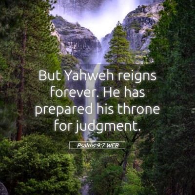 Picture 05 - Psalms 9:7 WEB - But Yahweh reigns forever. He has prepared his - Bible Verse Picture