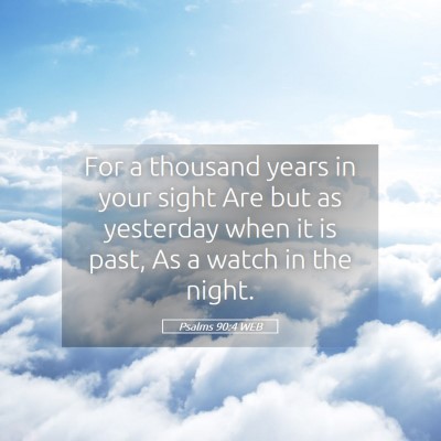 Picture 05 - Psalms 90:4 WEB - For a thousand years in your sight Are but as - Bible Verse Picture