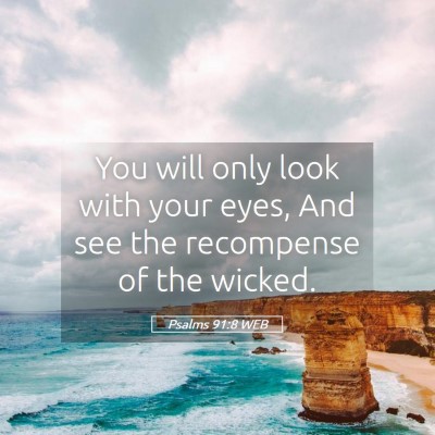 Picture 05 - Psalms 91:8 WEB - You will only look with your eyes, And see the - Bible Verse Picture