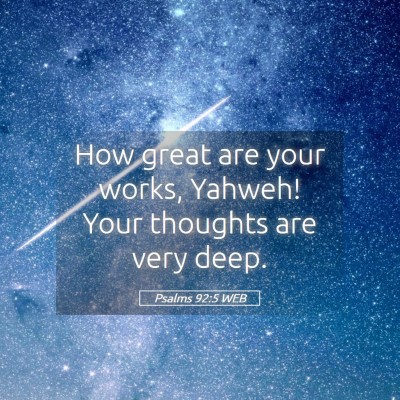 Picture 05 - Psalms 92:5 WEB - How great are your works, Yahweh! Your thoughts - Bible Verse Picture