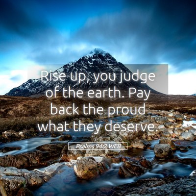 Picture 05 - Psalms 94:2 WEB - Rise up, you judge of the earth. Pay back the - Bible Verse Picture