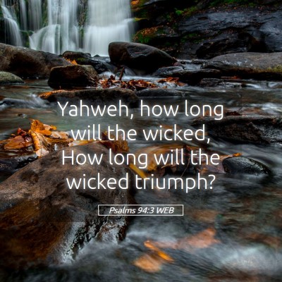 Picture 05 - Psalms 94:3 WEB - Yahweh, how long will the wicked, How long will - Bible Verse Picture