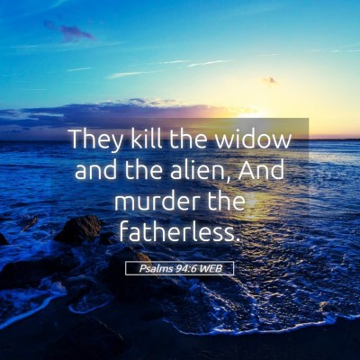 Picture 05 - Psalms 94:6 WEB - They kill the widow and the alien, And murder the - Bible Verse Picture