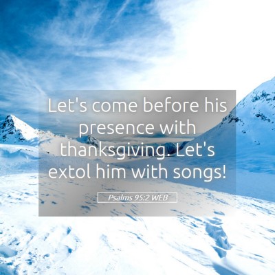 Picture 05 - Psalms 95:2 WEB - Let's come before his presence with thanksgiving. - Bible Verse Picture