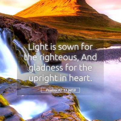 Picture 05 - Psalms 97:11 WEB - Light is sown for the righteous, And gladness for - Bible Verse Picture