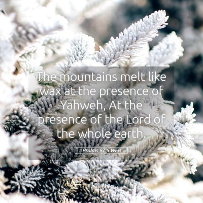 Picture 05 - Psalms 97:5 WEB - The mountains melt like wax at the presence of - Bible Verse Picture