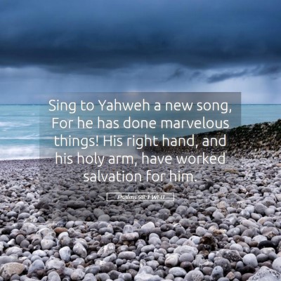 Picture 05 - Psalms 98:1 WEB - Sing to Yahweh a new song, For he has done - Bible Verse Picture