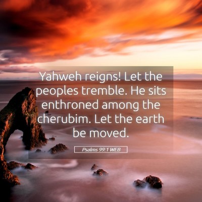 Picture 05 - Psalms 99:1 WEB - Yahweh reigns! Let the peoples tremble. He sits - Bible Verse Picture
