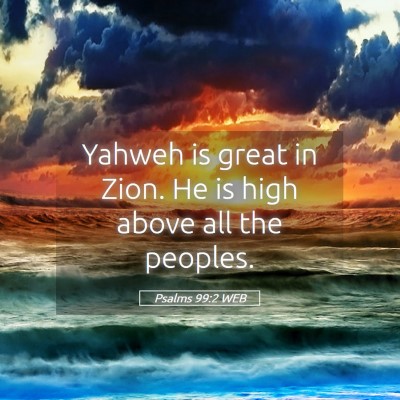 Picture 05 - Psalms 99:2 WEB - Yahweh is great in Zion. He is high above all the - Bible Verse Picture