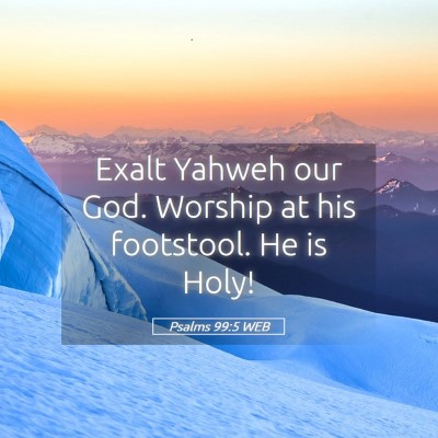 Picture 05 - Psalms 99:5 WEB - Exalt Yahweh our God. Worship at his footstool. - Bible Verse Picture