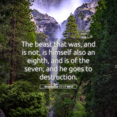 Picture 05 - Revelation 17:11 WEB - The beast that was, and is not, is himself also - Bible Verse Picture