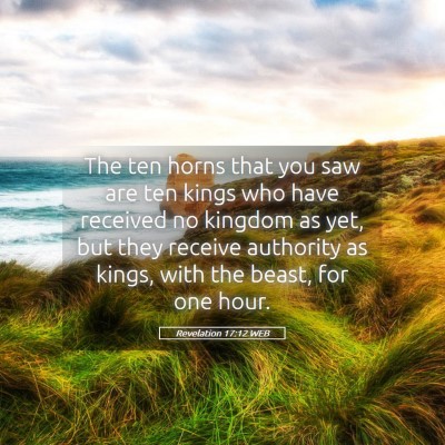 Picture 05 - Revelation 17:12 WEB - The ten horns that you saw are ten kings who have - Bible Verse Picture