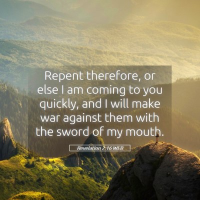 Picture 05 - Revelation 2:16 WEB - Repent therefore, or else I am coming to you - Bible Verse Picture