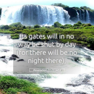 Picture 05 - Revelation 21:25 WEB - Its gates will in no way be shut by day (for - Bible Verse Picture