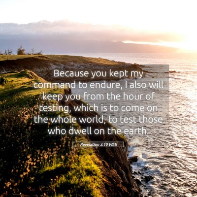 Picture 05 - Revelation 3:10 WEB - Because you kept my command to endure, I also - Bible Verse Picture