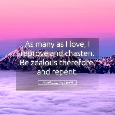 Picture 05 - Revelation 3:19 WEB - As many as I love, I reprove and chasten. Be - Bible Verse Picture