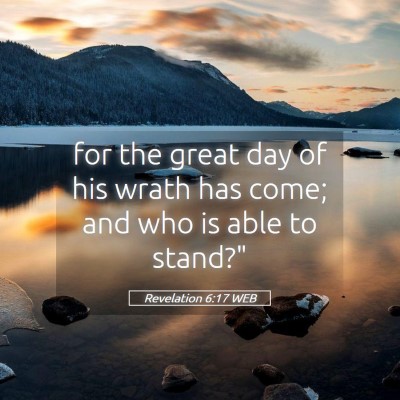 Picture 05 - Revelation 6:17 WEB - for the great day of his wrath has come; and who - Bible Verse Picture