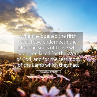 Picture 05 - Revelation 6:9 WEB - When he opened the fifth seal, I saw underneath - Bible Verse Picture
