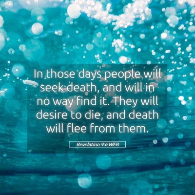 Picture 05 - Revelation 9:6 WEB - In those days people will seek death, and will in - Bible Verse Picture