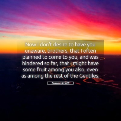 Picture 05 - Romans 1:13 WEB - Now I don't desire to have you unaware, brothers, - Bible Verse Picture