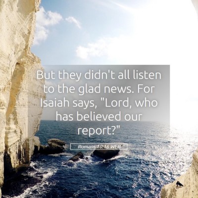 Picture 05 - Romans 10:16 WEB - But they didn't all listen to the glad news. For - Bible Verse Picture