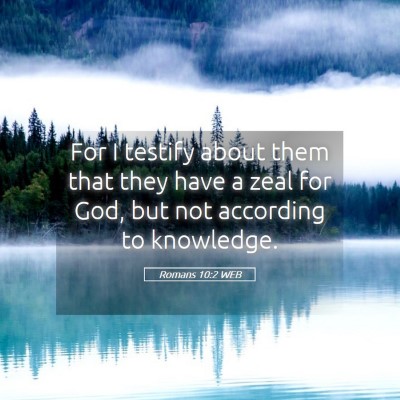 Picture 05 - Romans 10:2 WEB - For I testify about them that they have a zeal - Bible Verse Picture