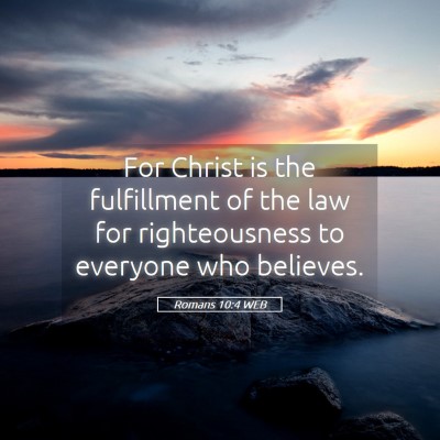 Picture 05 - Romans 10:4 WEB - For Christ is the fulfillment of the law for - Bible Verse Picture
