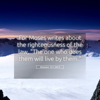 Picture 05 - Romans 10:5 WEB - For Moses writes about the righteousness of the - Bible Verse Picture