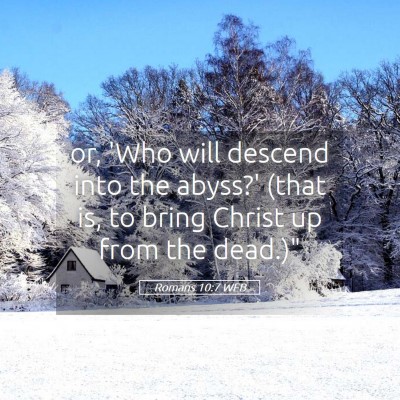 Picture 05 - Romans 10:7 WEB - or, 'Who will descend into the abyss?' (that is, - Bible Verse Picture