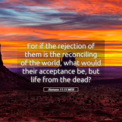 Picture 05 - Romans 11:15 WEB - For if the rejection of them is the reconciling - Bible Verse Picture