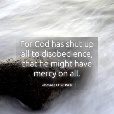 Picture 05 - Romans 11:32 WEB - For God has shut up all to disobedience, that he - Bible Verse Picture