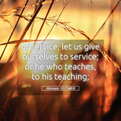 Picture 05 - Romans 12:7 WEB - or service, let us give ourselves to service; or - Bible Verse Picture